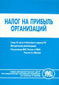 Налог на прибыль организаций Глава 25 части II Налогового кодекса РФ. Методические рекомендации. Разъяснения МНС России и УМНС по г. Москве