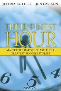 Their Finest Hour : Master Therapists Share Their Greatest Success Stories