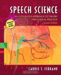 Speech Science: An Integrated Approach to Theory and Clinical Practice (with CD-ROM) (2nd Edition)