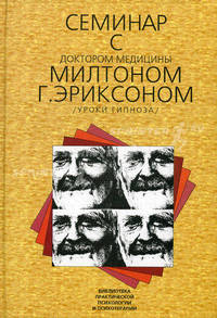 Семинар с доктором медицины Милтоном Г. Эриксоном (Уроки гипноза) (