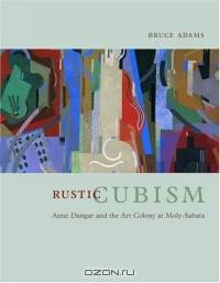 Rustic Cubism : Anne Dangar and the Art Colony at Moly-Sabata