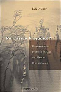 Pervasive Prejudice?: Unconventional Evidence of Race and Gender Discrimination (Studies in Law and Economics)