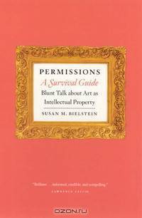 Permissions, A Survival Guide: Blunt Talk about Art as Intellectual Property (Chicago Guides to Writing, Editing, and Publishing)