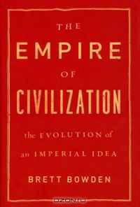 The Empire of Civilization: The Evolution of an Imperial Idea
