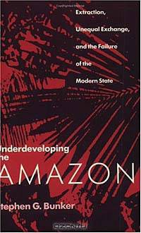 Underdeveloping the Amazon: Extraction, Unequal Exchange, and the Failure of the Modern State