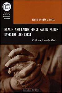 Health and Labor Force Participation over the Life Cycle: Evidence from the Past (NATIONAL BUREAU OF ECONOMIC RESEARCH CONFERENCE REPORT)