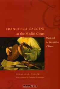 Francesca Caccini at the Medici Court: Music and the Circulation of Power (Women in Culture and Society Series)