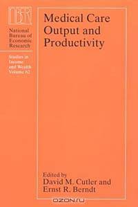 Medical Care Output and Productivity (Studies in Income and Wealth, Vol 62)