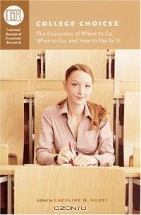 College Choices : The Economics of Where to Go, When to Go, and How to Pay for It (National Bureau of Economic Research Conference Report)