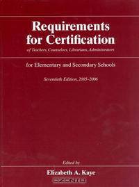 Requirements for Certification of Teachers, Counselors, Librarians, Administrators for Elementary and Secondary Schools, 2005-2006, Seventieth Edition ... Schools, Secondary School