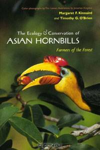 The Ecology and Conservation of Asian Hornbills: Farmers of the Forest