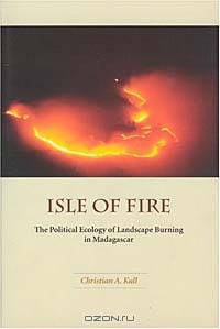 Isle of Fire: The Political Ecology of Landscape Burning in Madagascar (University of Chicago Geography Research Paper)