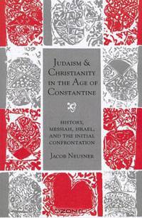 Judaism & Christianity in the Age of Constantine: History, Messiah, Israel, and the Initial Confrontation