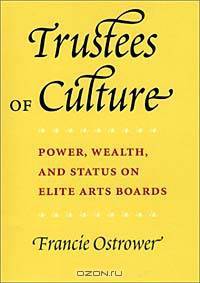 Trustees of Culture: Power, Wealth, and Status on Elite Arts Boards