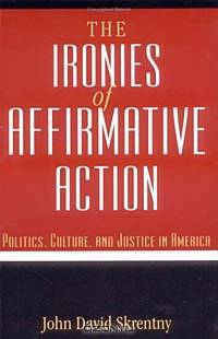 The Ironies of Affirmative Action: Politics, Culture, and Justice in America (Morality and Society)