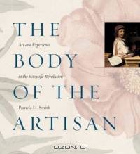 The Body of the Artisan : Art and Experience in the Scientific Revolution