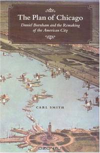 The Plan of Chicago: Daniel Burnham and the Remaking of the American City (Chicago Visions and Revisions)
