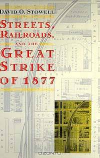 Streets, Railroads, and the Great Strike of 1877 (Historical Studies of Urban America)