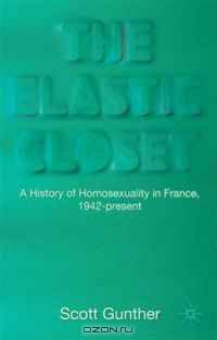 The Elastic Closet: A History of Homosexuality in France, 1942-present