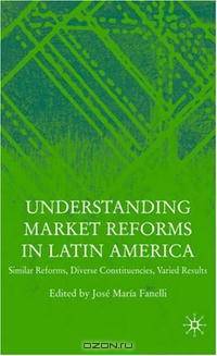 Understanding Market Reforms in Latin America: Similar Reforms, Diverse Constituencies, Varied Results