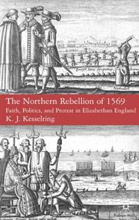 The Northern Rebellion of 1569: Faith, Politics and Protest in Elizabethan England