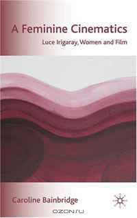 A Feminine Cinematics: Luce Irigaray, Women and Film