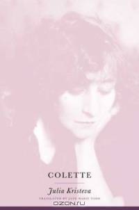 Colette (European Perspectives: A Series in Social Thought and Cultural Criticism)