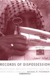 Records of Dispossession : Palestinian Refugee Property and the Arab-Israeli Conflict (Institute for Palestine Studies Series)