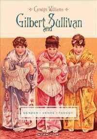 Gilbert and Sullivan: Gender, Genre, Parody (Gender and Culture Series)