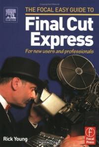 Focal Easy Guide to Final Cut Express : For new users and professionals (The Focal Easy Guide)