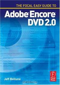The Focal Easy Guide to Adobe A® Encore DVD 2.0 (The Focal Easy Guide)