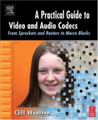 A Practical Guide to Video and Audio Compression : From Sprockets and Rasters to Macro Blocks