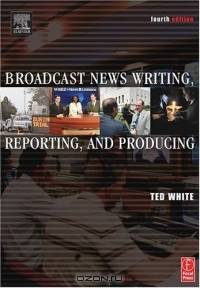 Broadcast News Writing, Reporting, and Producing, Fourth Edition