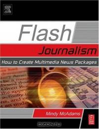 Flash Journalism, First Edition : How to Create Multimedia News Packages