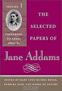 The Selected Papers of Jane Adams: Preparing to Lead, 1860-81 (SELECTED PAPERS OF JANE ADAMS)