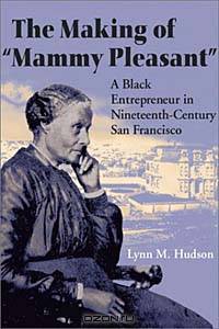 The Making of Mammy Pleasant: A Black Entrepreneur in Nineteenth-Century San Francisco (Women in American History)
