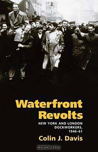 Waterfront Revolts: New York and London Dockworkers, 1946-61 (The Working Class in American History)