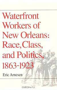 Waterfront Workers of New Orleans: Race, Class, and Politics, 1863-1923