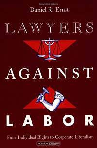 Lawyers Against Labor: From Individual Rights to Corporate Liberalism (Working Class in American History)