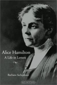Alice Hamilton: A Life in Letters
