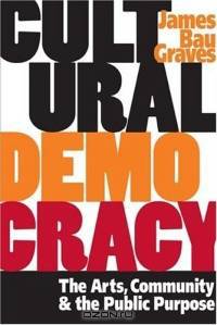 Cultural Democracy: The Arts, Community, And The Public Purpose