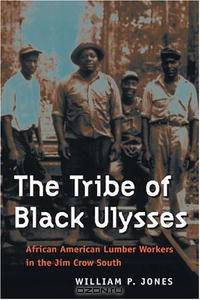 The Tribe of Black Ulysses: African American Lumber Workers in the Jim Crow South (Working Class in American History)