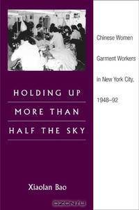 Holding Up More Than Half the Sky: Chinese Women Garment Workers in New York City, 1948-92 (Asian American Experience)