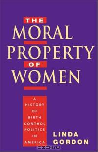 The Moral Property of Women: A History of Birth Control Politics in America
