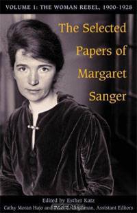 The Selected Papers of Margaret Sanger: Volume 1: The Woman Rebel, 1900-1928