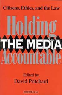 Holding the Media Accountable: Citizens, Ethics, and the Law