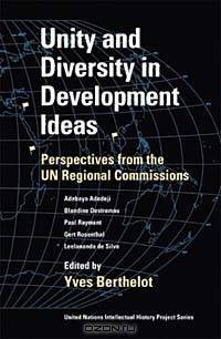 Unity and Diversity in Development Ideas: Perspectives from the UN Regional Commissions (United Nations Intellectual History Project)