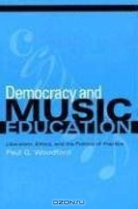 Democracy And Music Education: Liberalism, Ethics, And The Politics Of Practice (Counterpoints: Music and Education)