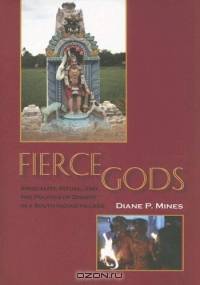 Fierce Gods: Inequality, Ritual, And The Politics Of Dignity In A South Indian Village