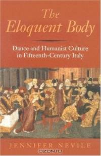 The Eloquent Body: Dance and Humanist Culture in Fifteenth-Century Italy